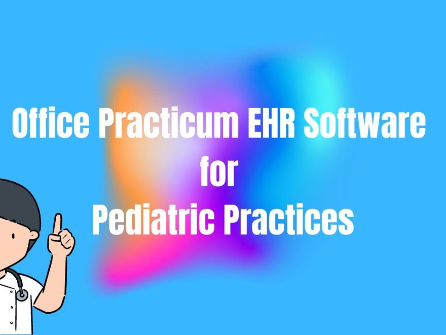 Office Practicum EHR Software for Pediatric Practices