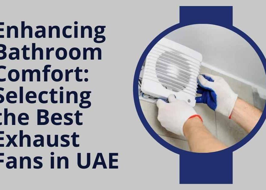 Enhancing Bathroom Comfort Selecting the Best Exhaust Fans in UAE
