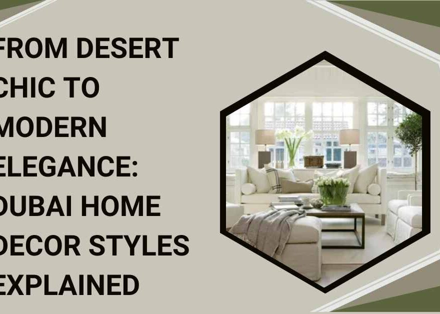 From Desert Chic to Modern Elegance Dubai Home Decor Styles Explained