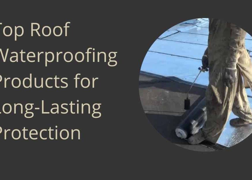 Top Roof Waterproofing Products for Long-Lasting Protection