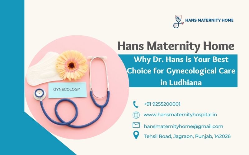 Why Dr. Hans is Your Best Choice for Gynecological Care in Ludhiana