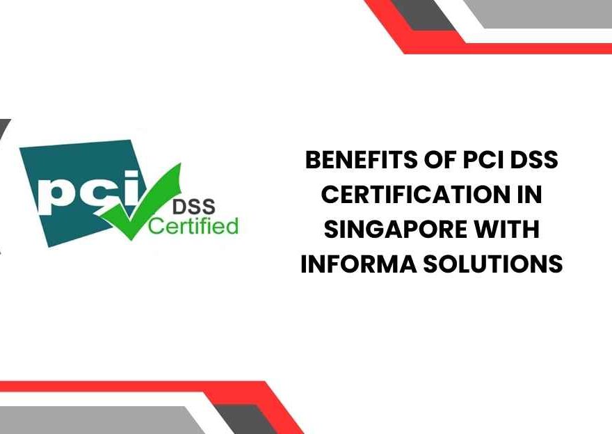 Benefits of PCI DSS Certification in Singapore with Informa Solutions