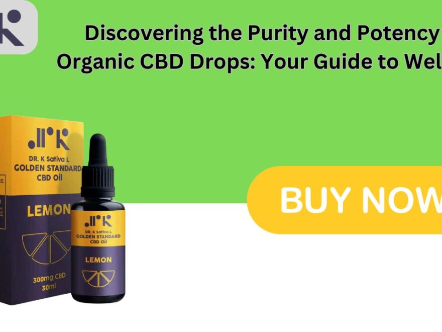 Discovering the Purity and Potency of Organic CBD Drops Your Guide to Wellness