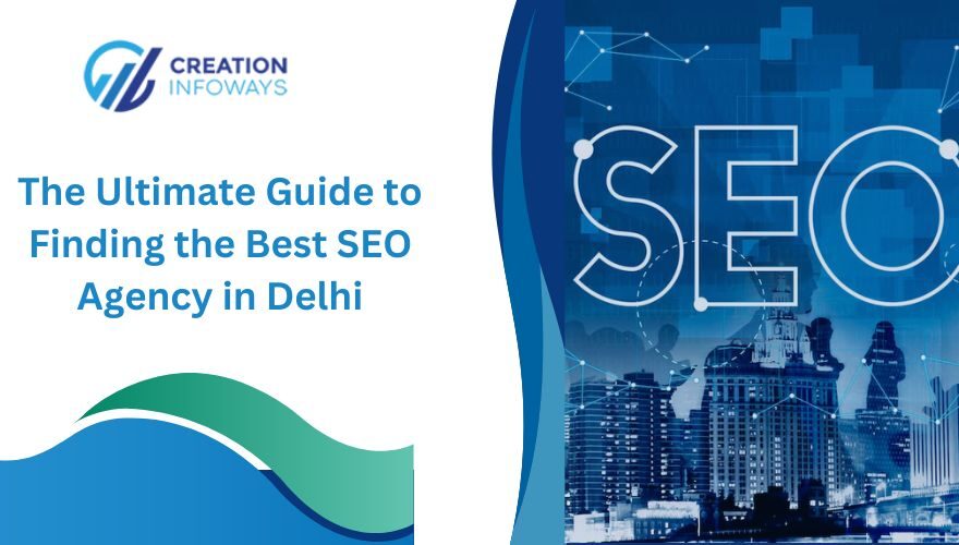 The Ultimate Guide to Finding the Best SEO Agency in Delhi